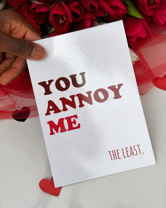 You Annoy Me Card